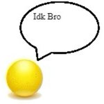Idk Bro