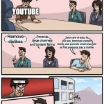 Youtube still doesn't get it | What would make us loved by our community? YOUTUBE; Promote large channels and content farms; Take care of bots, fix our ads, terminate content farms, and promote small channels so that everyone has a chance; Remove dislikes; YOUTUBE | image tagged in memes,boardroom meeting suggestion,youtube | made w/ Imgflip meme maker