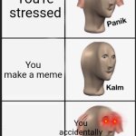 Panik Kalm Panik Meme | You're stressed; You make a meme; You accidentally move a text box | image tagged in memes,panik kalm panik | made w/ Imgflip meme maker