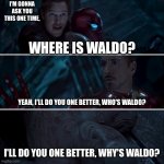 WHY IS WALDO? | I'M GONNA ASK YOU THIS ONE TIME, WHERE IS WALDO? YEAH, I'LL DO YOU ONE BETTER, WHO'S WALDO? I'LL DO YOU ONE BETTER, WHY'S WALDO? | image tagged in gamora where who and why,where's waldo | made w/ Imgflip meme maker