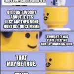 White Banner | YOU GOTTA HELP ME, DOC. THERE'S A WHITE BANNER ATTACHED TO ME. OH, DON'T WORRY ABOUT IT. IT'S JUST ANOTHER BONE HURTING JUICE MEME. I THOUGHT IT WAS PEOPLE GETTING HURT BY DRINKING JUICE. THAT MAY BE TRUE. BUT IT'S ALSO A NAME FOR ANTI MEMES. | image tagged in lego doctor higher quality,anti meme,bone hurting juice,breaking the fourth wall | made w/ Imgflip meme maker