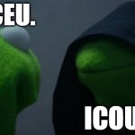 real | ICEU. ICOU. | image tagged in memes,evil kermit,meme,funny,fun,iceu | made w/ Imgflip meme maker