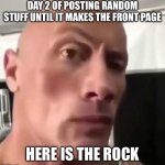 Here we go again | DAY 2 OF POSTING RANDOM STUFF UNTIL IT MAKES THE FRONT PAGE; HERE IS THE ROCK | image tagged in the rock eyebrows | made w/ Imgflip meme maker