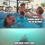 Once again, it's NOT funny | PLANE HITTING A BUILDING; THE PEOPLE THEY COULD BE HURTING; PEOPLE TALKING ABOUT 9/11 ON THE INTERNET; HOW MANY PEOPLE DIED, HOW TRAGIC THE DAY WAS, THOSE WHO WITNESSED AND WERE CRYING, WHAT AMERICA LOST | image tagged in drowning kid skeleton,stop 911 jokes | made w/ Imgflip meme maker