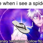 Gojo Imaginary Technieq | Me when i see a spider:; Imaginary technique: hollow flip flop | image tagged in gojo imaginary technieq | made w/ Imgflip meme maker