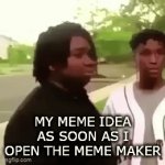 a clever title for your gif! | MY MEME IDEA AS SOON AS I OPEN THE MEME MAKER | image tagged in gifs,disappearing kid gif | made w/ Imgflip video-to-gif maker