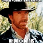 Chuck Norris | THE ONLY MAN STRONGER THAN CHUCK NORRIS IS HIS FATHER. CHUCK NORRIS IS HIS OWN FATHER. | image tagged in memes,chuck norris | made w/ Imgflip meme maker