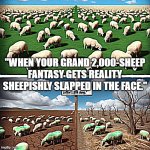 "When your grand 2,000-sheep fantasy gets reality sheepishly slapped in the face." | "WHEN YOUR GRAND 2,000-SHEEP FANTASY GETS REALITY SHEEPISHLY SLAPPED IN THE FACE." | image tagged in a split image where the top half shows a lush green pasture fil | made w/ Imgflip meme maker