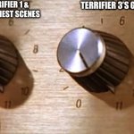 These are incredibly gory film, but you don’t need me to tell you that. | TERRIFIER 1 & 2’S GORIEST SCENES; TERRIFIER 3’S GORIEST SCENES | image tagged in spinal tap these amps go up to eleven,horror movies | made w/ Imgflip meme maker