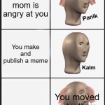 Panik Kalm Panik | Your mom is angry at you; You make and publish a meme; You moved a textbox | image tagged in memes,panik kalm panik | made w/ Imgflip meme maker