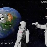 Always Has Been | Always has been. It is all brainrot? | image tagged in memes,brainrot,earth | made w/ Imgflip meme maker