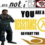 you are a resistance go fight the combine