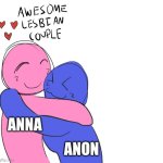 Anna | ANON; ANNA | image tagged in awesome lesbian couple | made w/ Imgflip meme maker