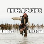 Jack Sparrow Being Chased | UNDER AGE GIRLS; ALL OF DIDDY'S                          PERSONALITY'S | image tagged in memes,jack sparrow being chased | made w/ Imgflip meme maker