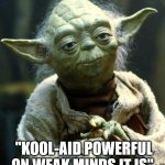 YODA Kool-Aid | "KOOL-AID POWERFUL ON WEAK MINDS IT IS" | image tagged in memes,star wars yoda | made w/ Imgflip meme maker