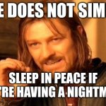 Sleeping | ONE DOES NOT SIMPLY; SLEEP IN PEACE IF YOU'RE HAVING A NIGHTMARE | image tagged in memes,one does not simply,nightmare,funny | made w/ Imgflip meme maker