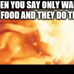 Never warm up food like this! | WHEN YOU SAY ONLY WARM THE FOOD AND THEY DO THIS: | image tagged in gifs,funny memes,food,funny,memes | made w/ Imgflip video-to-gif maker