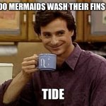 Dad Joke | WHAT DO MERMAIDS WASH THEIR FINS WITH? TIDE | image tagged in dad joke | made w/ Imgflip meme maker