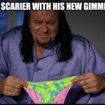 UnderwearTaker | WAY SCARIER WITH HIS NEW GIMMICK... | image tagged in underweartaker | made w/ Imgflip meme maker