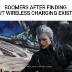 What power is this? | BOOMERS AFTER FINDING OUT WIRELESS CHARGING EXISTS: | image tagged in vergil - what sort of power is this | made w/ Imgflip meme maker