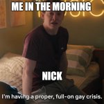 heartstopper | ME IN THE MORNING; NICK | image tagged in heartstopper | made w/ Imgflip meme maker