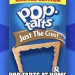 pop tart | MOM-"WE HAVE POP TARTS AT HOME"; POP TARTS AT HOME | image tagged in pop tart | made w/ Imgflip meme maker