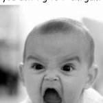 "I'LL BE THERE" | Gum lovers when you don't give them gum | image tagged in memes,angry baby | made w/ Imgflip meme maker