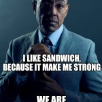 Only Team Fortress 2 fans might know my reason for Sandwich. | YOU LIKE SANDWICH, BECAUSE IT TASTE GOOD; I LIKE SANDWICH, BECAUSE IT MAKE ME STRONG; WE ARE NOT THE SAME | image tagged in gus fring we are not the same,sandwich | made w/ Imgflip meme maker