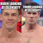 How the US with 2 different leaders reacts | TRUMP LOOKING AT ZELENSKYY; BIDEN LOOKING AT ZELENSKYY | image tagged in john cena heel turn | made w/ Imgflip meme maker