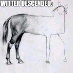 Twitter | HOW TWITTER DESCENDED: | image tagged in horse drawing | made w/ Imgflip meme maker