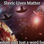 Narn-Centauri War | Slavic Lives Matter; Freedom isn't just a word for us! | image tagged in narn-centauri war,slavic,slavic lives matter | made w/ Imgflip meme maker