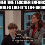 these type of teachers ........ | WHEN THE TEACHER ENFORCES THE RULES LIKE IT’S LIFE OR DEATH | image tagged in gifs,memes | made w/ Imgflip video-to-gif maker