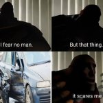 Fearing | image tagged in i fear no men | made w/ Imgflip meme maker