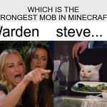 Woman Yelling At Cat | WHICH IS THE STRONGEST MOB IN MINECRAFT? Warden; steve... | image tagged in memes,woman yelling at cat | made w/ Imgflip meme maker