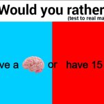 Real Madrid | (test to real madrid fans); or; have a; have 15 | image tagged in would you rather,funny,funny memes,soccer,real madrid,barcelona | made w/ Imgflip meme maker