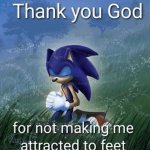 Thank you god for not making me attracted to feet