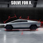 Cybertruck | SOLVE FOR X. | image tagged in cybertruck | made w/ Imgflip meme maker