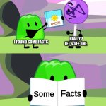 Get it? | REALLY? LET'S SEE ONE. I FOUND SOME FACTS. Facts; Some | image tagged in gelatin's book of facts,bone hurting juice,anti meme | made w/ Imgflip meme maker