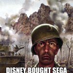 bought... | THE WORLD IF; DISNEY BOUGHT SEGA AND THE SONIC MOVIES | image tagged in 1000 yard stare | made w/ Imgflip meme maker