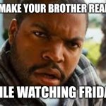 Craig from Friday | DID YOU MAKE YOUR BROTHER READ A LABEL; WHILE WATCHING FRIDAY? | image tagged in craig from friday | made w/ Imgflip meme maker