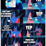 patrick not my wallet | YEP; THIS IS MY PASSWORD; GOOGLE; AND I GOT IT BY MAKING MY ACCOUNT; YEP; AND I HAVE PUT IT WITH THE REST OF MY PERSONAL INFORMATION; YEP; PROVE YOU AREN'T A ROBOT; SO LET ME IN | image tagged in patrick not my wallet | made w/ Imgflip meme maker