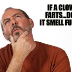 Haha | IF A CLOWN FARTS...DOES IT SMELL FUNNY? Memes by Jay | image tagged in man thinking,clowns,farts,funny | made w/ Imgflip meme maker