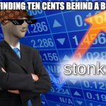 finding ten cents | ME FINDING TEN CENTS BEHIND A BUSH | image tagged in stonks,money | made w/ Imgflip meme maker