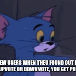 Bro upvoted the whole imgflip | NEW USERS WHEN THEU FOUND OUT IF YOU UPVOTE OR DOWNVOTE, YOU GET POINTS | image tagged in gifs,funny,memes,so true,tom and jerry,haha | made w/ Imgflip video-to-gif maker