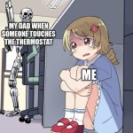 Has this happened to you? | MY DAD WHEN SOMEONE TOUCHES THE THERMOSTAT; ME | image tagged in anime girl hiding from terminator,funny,fun,family | made w/ Imgflip meme maker