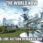 The future world if | THE WORLD NOW; IF DISNEY'S LIVE-ACTION REMAKES DID NOT EXIST | image tagged in the future world if | made w/ Imgflip meme maker