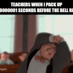 Teachers be saying "tHe BeLl DoEsN't DiSmIsS yOu I dO" | TEACHERS WHEN I PACK UP 0.000000001 SECONDS BEFORE THE BELL RINGS: | image tagged in gifs,school | made w/ Imgflip video-to-gif maker