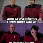 Star Trek Dealership | NUMBER ONE, WE'VE ENCOUNTERED A TRADING VESSEL IN SECTOR 008; IT'S NON HOSTILE, IN FACT IT APPEARS TO BE AN INTERGALACTIC DEALERSHIP | image tagged in picard riker listening to a pun,star trek,dealership | made w/ Imgflip meme maker