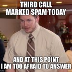 Afraid To Ask Andy Meme | THIRD CALL MARKED SPAM TODAY; AND AT THIS POINT I AM TOO AFRAID TO ANSWER | image tagged in memes,afraid to ask andy | made w/ Imgflip meme maker