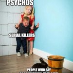 Is it that hard to check? | PSYCHOS; SERIAL KILLERS; PEOPLE WHO SAY GOOD MORNING AT 12:01PM | image tagged in children scared of rabbit | made w/ Imgflip meme maker